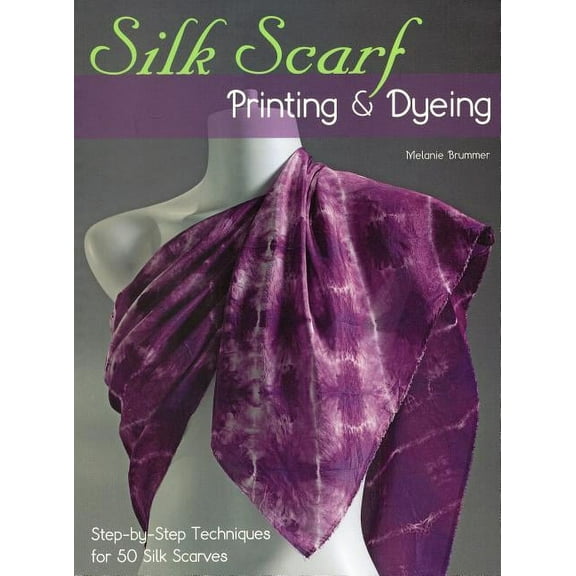 Silk Scarf Printing & Dyeing : Step-by-Step Techniques for 50 Silk Scarves (Paperback)