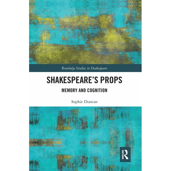 Routledge Studies in Shakespeare Shakespeare's Props: Memory and Cognition, (Paperback)
