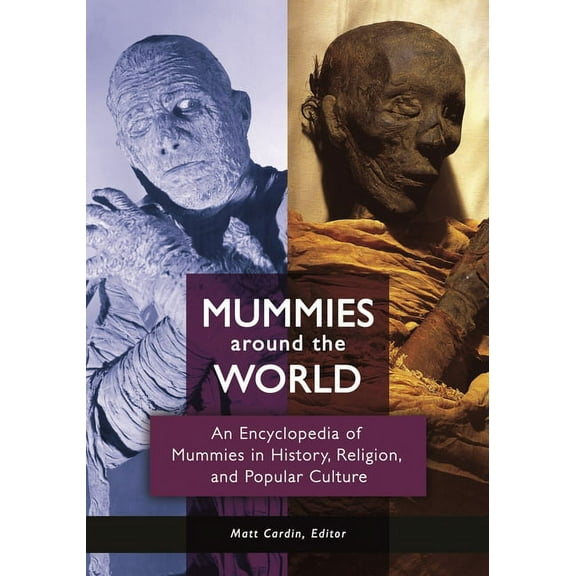 Mummies Around the World: An Encyclopedia of Mummies in History, Religion, and Popular Culture, (Hardcover)
