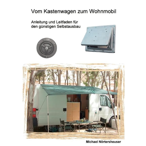 Vom Kastenwagen zum Wohnmobil: Anleitung und Leitfaden für den günstigen Selbstausbau, (Paperback)