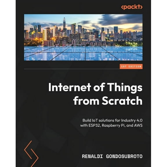 Internet of Things from Scratch: Build IoT solutions for Industry 4.0 with ESP32, Raspberry Pi, and AWS, (Paperback)