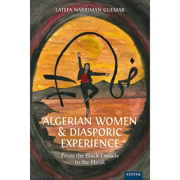 Algerian Women and Diasporic Experience: From the Black Decade to the Hirak, (Hardcover)