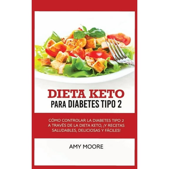 Keto Diet for Type 2 Diabetes: How to Manage Type 2 Diabetes Through the Keto Diet Plus Healthy, Delicious, and Easy Rec, (Paperback)