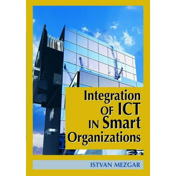 Cases on Information Technology Integration of Ict in Smart Organizations, (Hardcover)