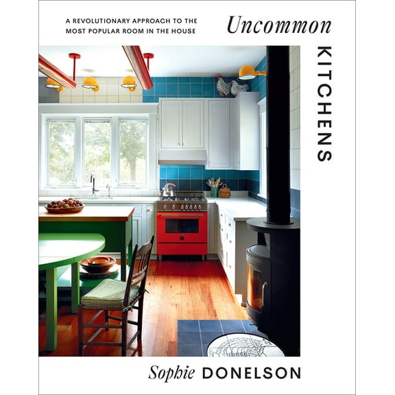 Uncommon Kitchens: A Revolutionary Approach to the Most Popular Room in the House, (Hardcover)