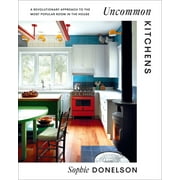 Uncommon Kitchens : A Revolutionary Approach to the Most Popular Room in the House (Hardcover)
