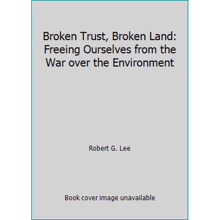 Broken Trust, Broken Land: Freeing Ourselves from the War over the Environment [Paperback - Used]