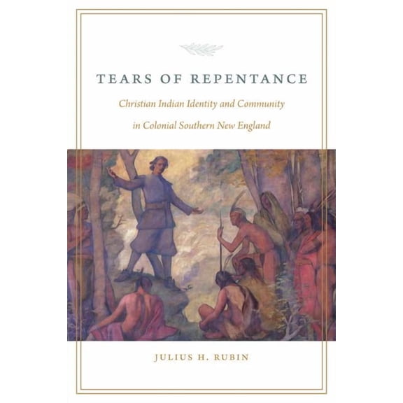 Tears of Repentance: Christian Indian Identity and Community in Colonial Southern New England, (Hardcover)