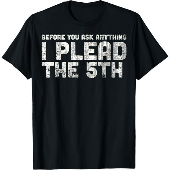 Funny Tshirt for Men, Women - I Plead The Fifth T-Shirt