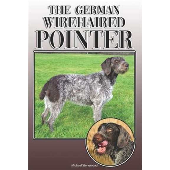 Pre-Owned The German Wirehaired Pointer: A Complete and Comprehensive Owners Guide To: Buying, Owning, Health, Grooming, Training, Obedience, Understanding and (Paperback) 1092570926 9781092570923