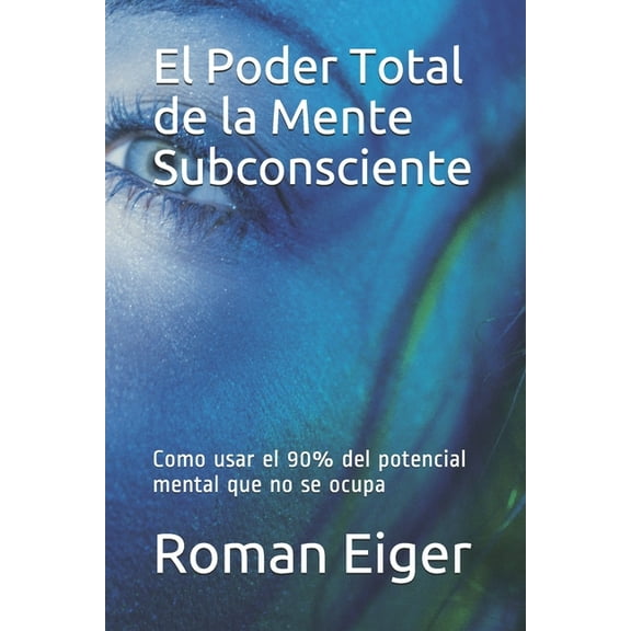 El Poder Total de la Mente Subconsciente : Como usar el 90% del potencial mental que no se ocupa (Paperback)