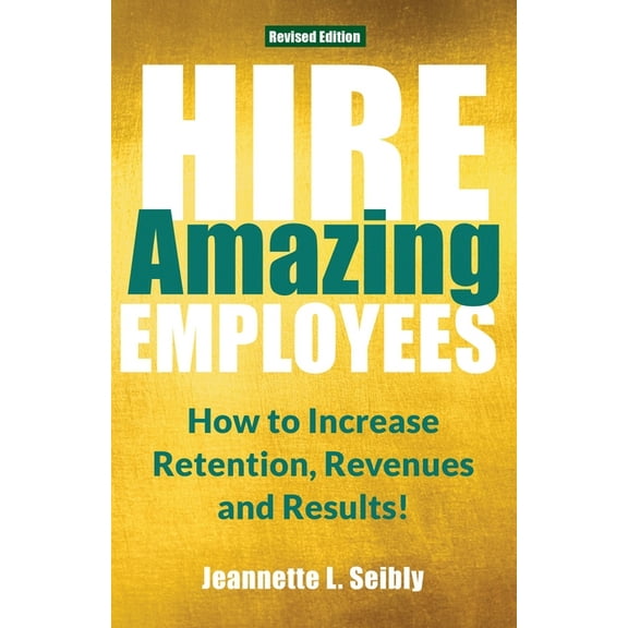 Hire Amazing Employees: How to Increase Retention, Revenues and Results!, (Paperback)