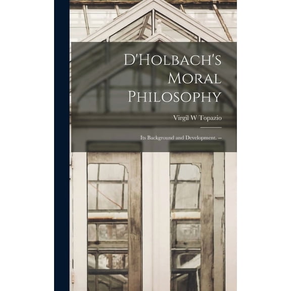D'Holbach's Moral Philosophy; Its Background and Development. --, (Hardcover)