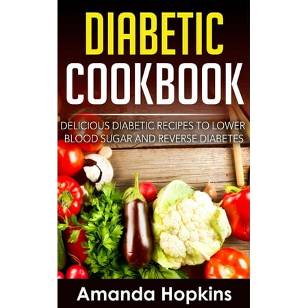 Diabetic Cookbook: Delicious Diabetic Recipes to Lower Blood Sugar and Reverse Diabetes -