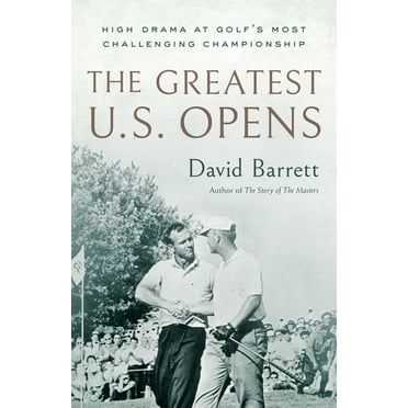 The Greatest U.S. Opens : High Drama at Golf's Most Challenging Championship (Hardcover)