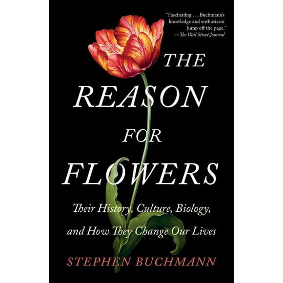 The Reason for Flowers: Their History, Culture, Biology, and How They Change Our Lives