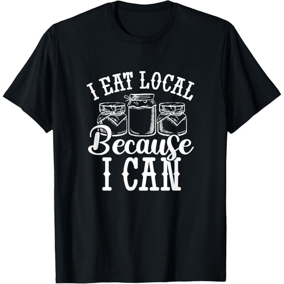 I Eat Local Because I Can Foodie Statement Graphic Short Sleeve T shirt Unisex Tee