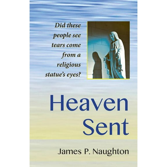 Heaven Sent: My Family's Remarkable Encounter With The Virgin Mary (Paperback)