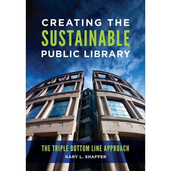 Creating the Sustainable Public Library: The Triple Bottom Line Approach, (Paperback)