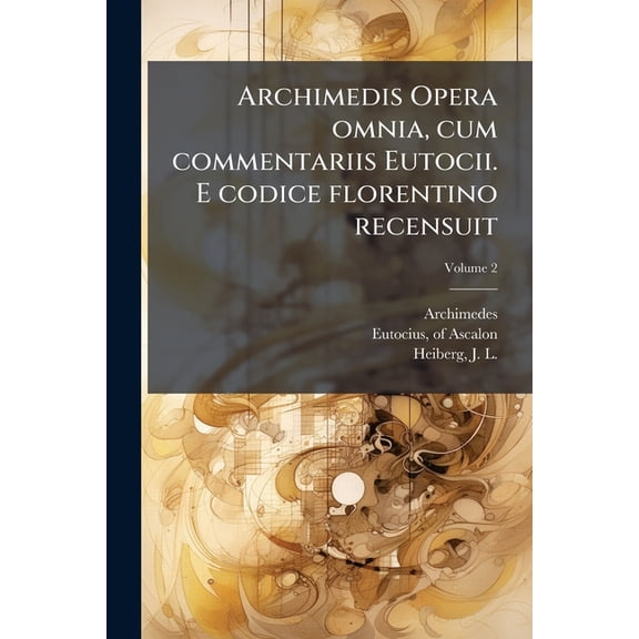 Archimedis Opera omnia, cum commentariis Eutocii. E codice florentino recensuit, (Paperback)