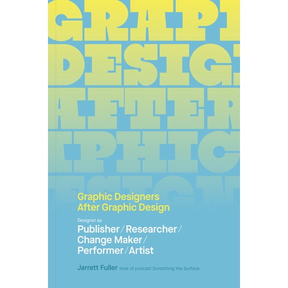 Graphic Designers After Graphic Design: Designer as Publisher / Researcher / Change Maker / Performer / Artist, (Paperback)