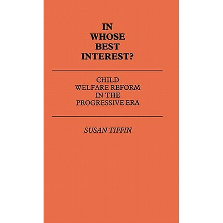 In Whose Best Interest : Child Welfare Reform in the Progressive