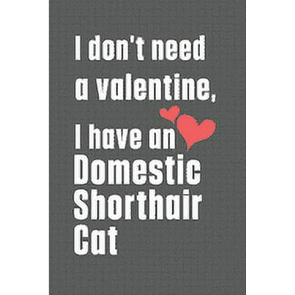 I don't need a valentine I have a Domestic Shorthair Cat: For Domestic Shorthair Cat Fans (Paperback)