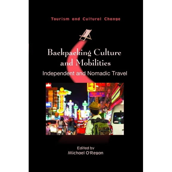 Tourism and Cultural Change Backpacking Culture and Mobilities: Independent and Nomadic Travel, Book 61, (Hardcover)