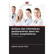 Actions des infirmières gestionnaires dans les unités hospitalières (Paperback)