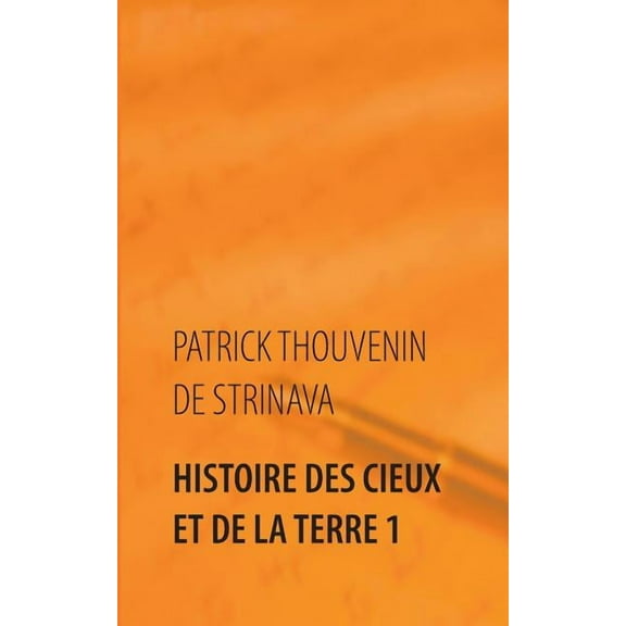 Histoire des Cieux et de la Terre 1: Voyage dans les passés et les futurs, (Paperback)