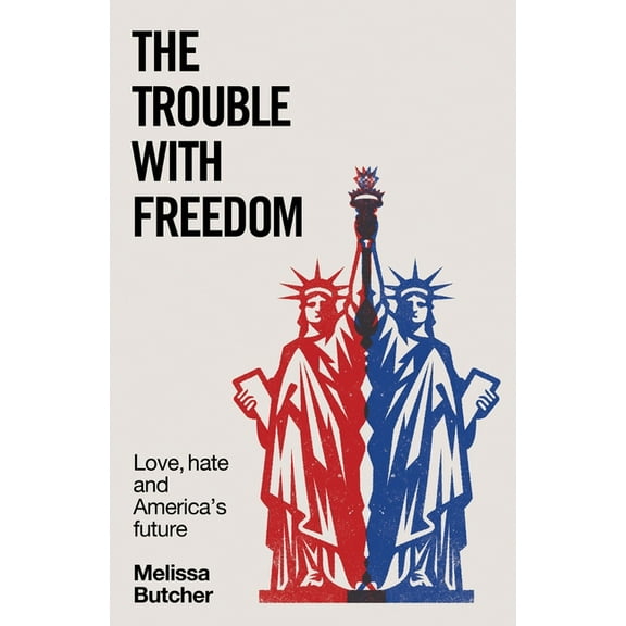 The Trouble with Freedom: Love, Hate and America's Future, (Hardcover)