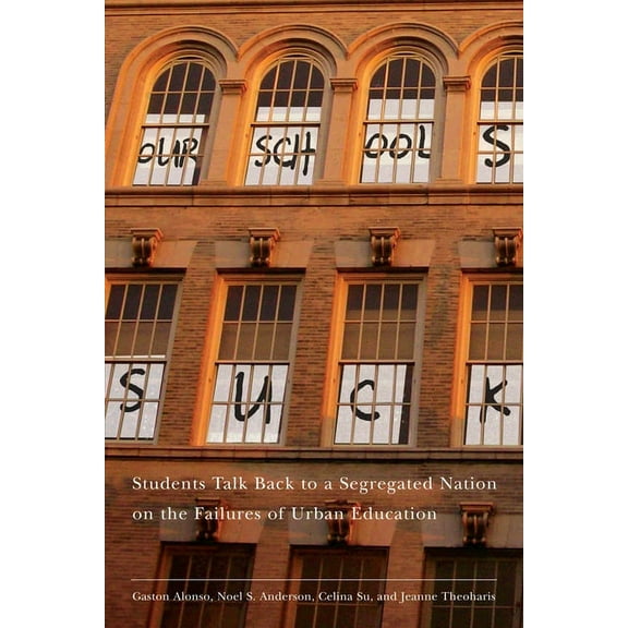 Our Schools Suck: Students Talk Back to a Segregated Nation on the Failures of Urban Education, (Paperback)