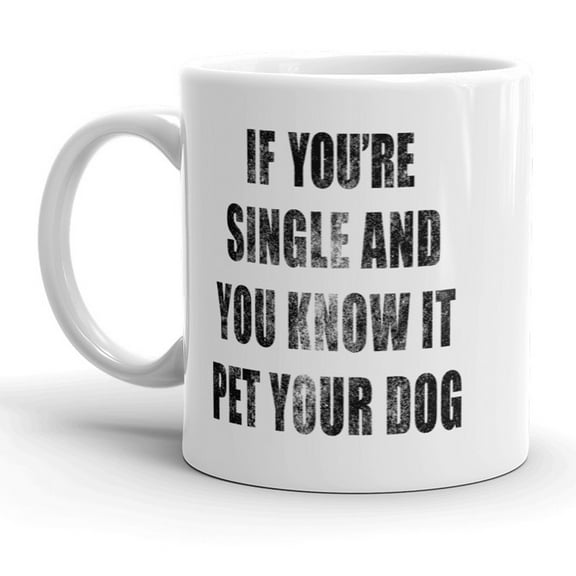 If Youre Single and You Know It Pet Your Dog Mug Funny Puppy Coffee Cup - 11oz