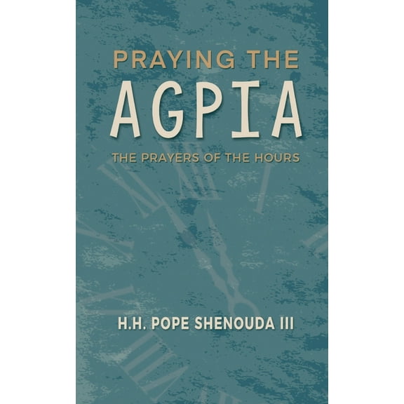 Praying the Agpia - The Prayers of the Hours, (Paperback)