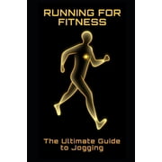 Running for Fitness: The Ultimate Guide to Jogging