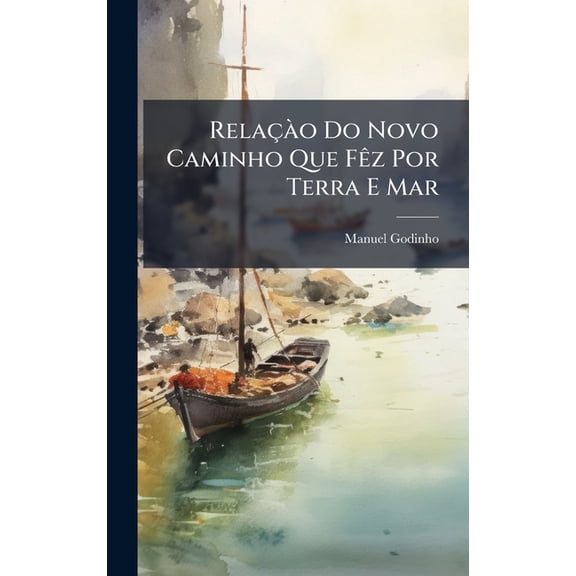 Relaçà o Do Novo Caminho Que FÃaz Por Terra E Mar, (Hardcover)