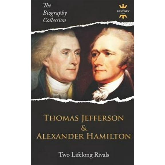 Thomas Jefferson & Alexander Hamilton: Two Lifelong Rivals. The Biography Collection (Paperback) by The History Hour