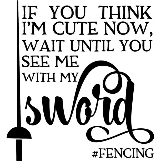 If You Think Im Cute Now Sword Fencing Funny Swordsmanship Wall Decals