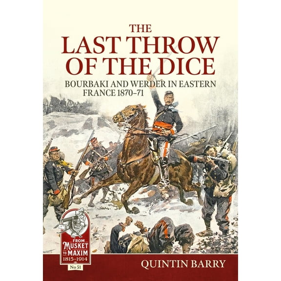 Last Throw of the Dice: Bourbaki and Werder in Eastern France 1870-71, (Paperback)