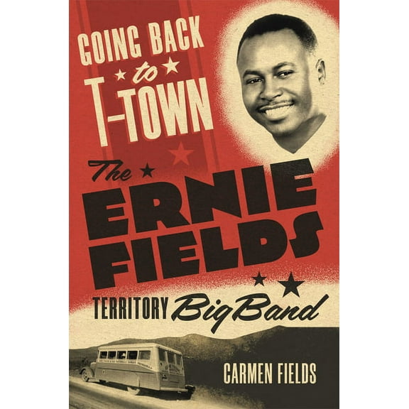 Greenwood Cultural Center Series in African Diaspora History and Culture: Going Back to T-Town : The Ernie Fields Territory Big Band (Series #2) (Hardcover)