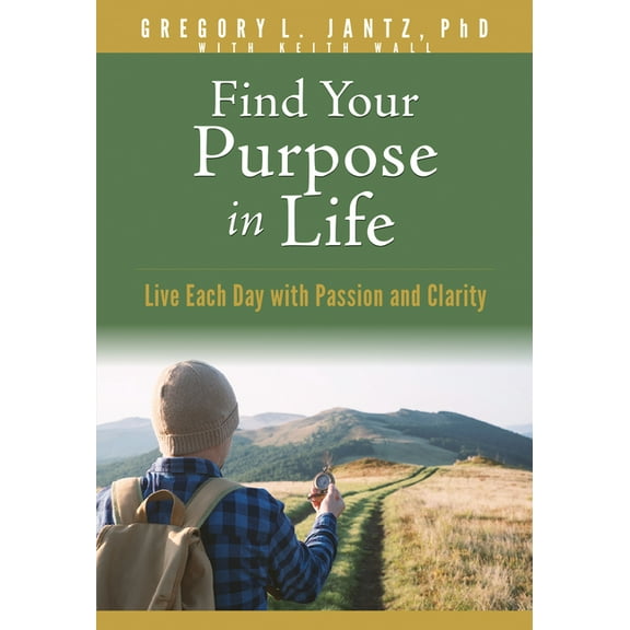 Find Your Purpose in Life : Live Each Day with Passion and Clarity (Paperback)
