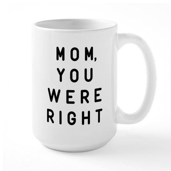 CafePress - Mom You Were Right Large Mug - 15 oz Ceramic Large White Nolvety Mug