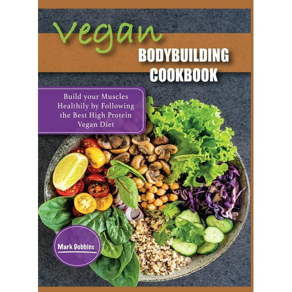 High Protein Lifestyle Vegan Bodybuilding Cookbook: Build your Muscles Healthily by Following the Best High Protein Vegan Diet, Book 1A, (Hardcover)