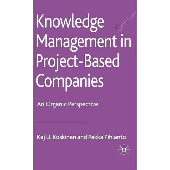 Knowledge Management in Project-Based Companies: An Organic Perspective, (Hardcover)