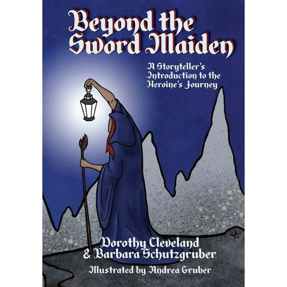 Beyond the Sword Maiden : A Storyteller’s Introduction to the Heroine’s Journey (Hardcover)