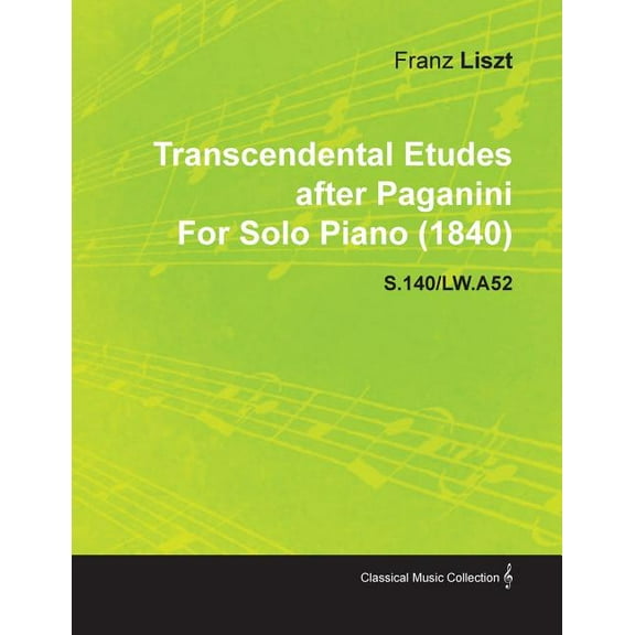 Transcendental Etudes After Paganini by Franz Liszt for Solo Piano (1840) S.140/Lw.A52 (Paperback)