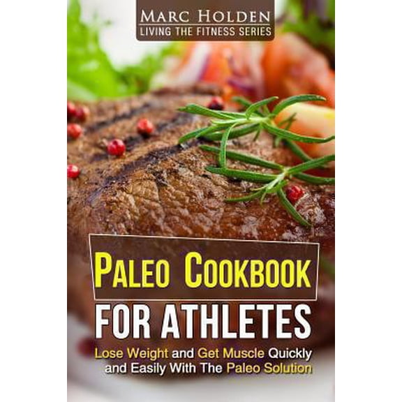 Pre-Owned Paleo Cookbook for Athletes: Lose Weight And Get Muscle Quickly And Easily With The Paleo Solution (Paperback) 1492836915 9781492836919
