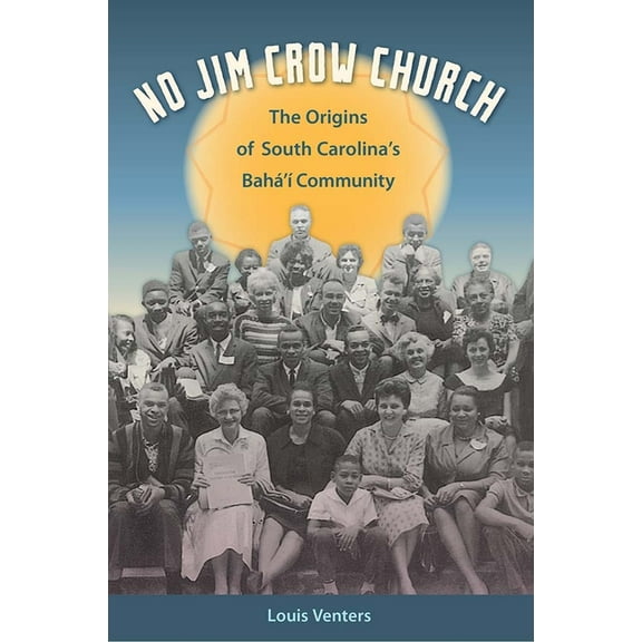 No Jim Crow Church: The Origins of South Carolina's Bahá'à Community, (Paperback)