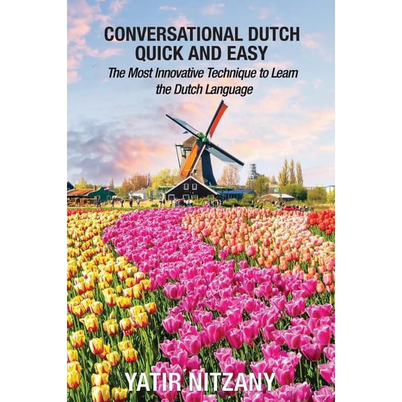 Conversational Dutch Quick and Easy: The Most Innovative Technique to Learn the Dutch Language, (Paperback)
