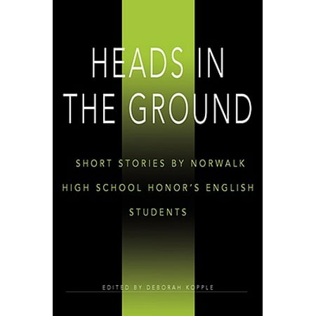 Heads in the Ground : Short Stories by Norwalk High School Honor's English